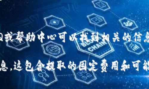 关于在Tokenim平台提取5000 USDT（泰达币）所需的费用，这通常取决于多种因素，包括平台的提取费用、网络手续费等。以下是一些可能的考虑因素：

1. Tokenim平台的提取费用
每个平台对提取加密货币的收费标准不同，Tokenim可能会设定固定的提取手续费。例如，某些平台每次提取可能会收取一定数量的USDT作为手续费，而另一些平台可能根据提取额度的大小进行不同级别的收费。

2. 网络手续费
除了平台的提取费用外，提取加密货币时还会产生网络手续费。这是区块链网络中进行交易的费用，通常取决于当时网络的拥堵情况。交易越多，手续费可能越高。因此，如果在高峰时间提取，费用可能会更高。

3. 汇率的影响
提取时的汇率也可能影响实际成本。如果USDT的价格波动较大，你的5000 USDT在提取之后的实际价值可能会有变化。这一点虽然不是直接费用，但在考虑提取时需要注意。

4. 最佳提取时机
选择提取的最佳时机也是节省费用的一个策略。在网络比较清闲时提取可能能减少网络费用，因此时机的把握会影响整体的费用支出。

5. 如何确认费用
在提现之前，可以通过Tokenim的官方网站或客服确认具体的费用信息。通常在平台的FAQ或帮助中心可以找到相关的信息。如果仍有疑问，直接联系客户服务是最佳选择。

总结而言，要准确获取在Tokenim提取5000 USDT的费用，最佳方式是参考平台的官方信息。这包含提取的固定费用和可能的网络费用。希望这些信息对你有所帮助！