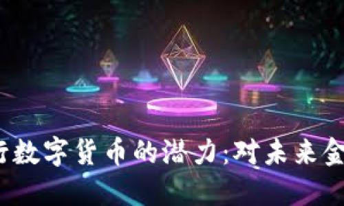 探索8万亿央行数字货币的潜力:对未来金融体系的影响