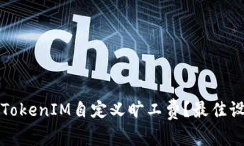 如何为TokenIM自定义旷工费?最佳设置指南