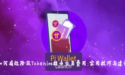 如何有效降低Tokenim提币交易费用:实用技巧与建议