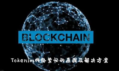 Tokenim网络繁忙的原因及解决方案