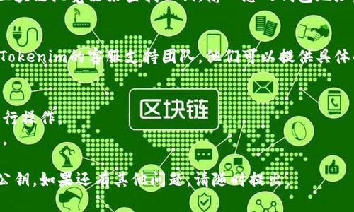 要查看Tokenim的公钥，通常需要依靠Tokenim平台提供的工具或API接口。以下是一些步骤和建议，帮助您在Tokenim上查找公钥：

### 1. 登录Tokenim账户
要查看自己的公钥，首先需要登录您的Tokenim账户。如果您还没有账户，请先注册一个。

### 2. 访问账户设置
登录后，找到账户设置或个人资料。通常，在账户的主页上，您会找到一个“设置”或“个人资料”的选项。

### 3. 查找公钥信息
在设置或个人资料页面中，查找有关“公钥”或“钱包地址”的部分。该部分通常会显示您的公钥，以方便您进行交易或接收资金。

### 4. 使用区块链浏览器
如果您有Tokenim相关的区块链地址，您还可以使用区块链浏览器来查找公钥。输入您的钱包地址，浏览器将展示与该地址相关的所有交易和公钥信息。

### 5. 联系支持团队
如果您在查找公钥的过程中遇到困难，可以考虑联系Tokenim的客服支持团队。他们可以提供具体的步骤和指导，帮助您轻松查找公钥。

### 注意事项
- 确保您的账户安全，避免在不安全的网络环境下进行操作。
- 不要泄露您的私钥，不然别人就可以操控您的资产。

通过这些步骤，您应该能够顺利查看到您的Tokenim公钥。如果还有其他问题，请随时提出。