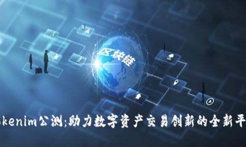 Tokenim公测:助力数字资产交易创新的全新平台
