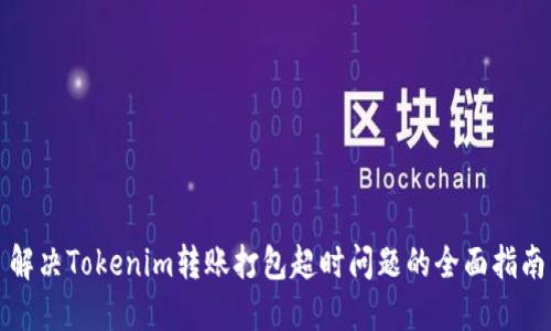 解决Tokenim转账打包超时问题的全面指南