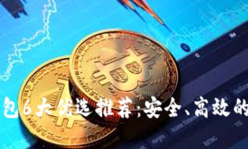 以太坊提币钱包6大优选推荐：安全、高效的数字资产管理