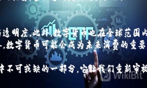 思考一个适合推广并且符合的优秀
  数字货币如何彻底改变我们的消费认知与习惯/  
 guanjianci 数字货币,消费认知,区块链,金融科技/ guanjianci 

引言
随着科技的快速发展，数字货币逐步走入人们的视野。比特币、以太坊等数字货币不仅在金融市场中风生水起，也开始改变人们的消费认知和习惯。在传统的消费模式中，我们习惯于使用现金、银行卡等支付方式。然而，数字货币的出现，则让我们开始重新审视消费的本质，及其背后的价值观。

数字货币的兴起
数字货币，尤其是基于区块链技术的加密货币，近年来受到了广泛的关注。2010年，比特币作为首个完全去中心化的数字货币被推出。随着越来越多的商家接受比特币、以太坊等数字货币作为支付手段，数字货币的普及程度不断提高。
根据统计，许多大型企业如特斯拉、微软等已开始接受数字货币作为支付方式。这一趋势促使更多消费者开始了解与接纳数字货币。不仅如此，数字货币也吸引了大量投资者，他们希望借此实现财富的增值。

消费认知的转变
数字货币的崛起，推动了消费者对消费的认知转变。首先，消费者不再拘泥于传统的支付方式。用数字货币支付，既方便又快捷。比如，在某些国家或地区，消费者可以使用数字钱包轻松完成支付，避免了找零和找银行卡的烦恼。
其次，数字货币带来的去中心化特性，使得消费方式更加透明。消费者可以在区块链上追踪交易记录，了解产品的来源与去向。这种透明性增强了消费者的信任感。
最后，数字货币的稀缺性和价值变化，使得消费者对商品的价值产生新的思考。商品的价格不再完全由传统市场机制决定，而是受到市场需求以及数字货币行情波动的影响。

数字货币对消费习惯的影响
在数字货币普及的背景下，消费者的消费习惯也随之发生了变化。首先，消费者开始更加注重即时交易的体验。传统的支付方式往往需要等待，但是使用数字货币时，交易几乎可以实时完成。这样的体验让消费者感受到便捷，也促使他们更倾向于选择使用数字货币进行消费。
其次，数字货币促进了跨境消费的便利性。消费者可以不再受到汇率波动和手续费等因素的制约，直接使用数字货币进行国际购物。这对跨境电商的发展，带来了巨大的推动。
同时，消费者的投资意识也逐渐增强。许多人将数字货币视为一种新的投资方式。他们在购买商品的同时，更加关注货币的长期价值。这也促使品牌在定价策略上需要做出相应调整，以适应消费者新的心理预期。

数字货币与文化认同
数字货币不仅是金融科技的革新，更是文化认同的一部分。在许多地方，使用数字货币已经成为一种时尚、潮流的象征。尤其是在年轻一代中，数字货币代表了一种更为开放、创新的生活方式。在社交媒体上，关于数字货币的讨论层出不穷，增进了人们对其的认知与接受。
此外，数字货币也促进了全球化的消费文化。随着人们对数字货币的接受，跨国消费的机会变得更加丰富。消费者可以轻松获取不同国家的商品，享受各国文化的多样性。

面对挑战
尽管数字货币的趋势日益明显，但它也带来了不少挑战。首先，数字货币的安全性问题引发关注。许多消费者对数字货币的安全性存在疑虑，特别是一些黑客袭击事件屡见不鲜。
其次，法律监管的缺乏也让消费者感到不安。不同国家对数字货币的法律地位尚不明确，给消费者带来了不确定性。消费者需要时刻关注市场变化，以保护自身利益。
最后，数字货币的价格波动性也影响着消费者的消费决策。在极端情况下，数字货币的短期价格波动可能导致消费者在消费时的犹豫，甚至造成失去购买机会。

结论
数字货币的出现与发展，对消费认知和消费习惯产生了深远的影响。它改变了人们对支付方式的选择，提升了消费的便利性与透明度。此外，数字货币也在全球范围内促进了文化的交融。
尽管面临安全性、法律监管和价格波动等诸多挑战，但数字货币的未来仍然值得期待。随着技术的不断进步与法规的逐步完善，数字货币可能会成为未来消费的重要组成部分。消费者的认知也会在此过程中不断演变，形成更为多元的消费文化。

未来，我们将看到数字货币如何在日常生活中，继续塑造我们的消费认知与习惯。也许不久的将来，数字货币将成为我们生活中不可或缺的一部分。它让我们重新审视消费，理解价值，以及与世界的联系。