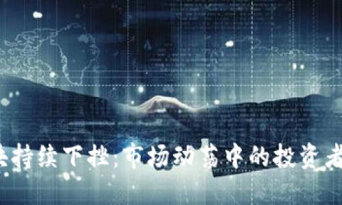 数字货币板块持续下挫:市场动荡中的投资者该如何应对?