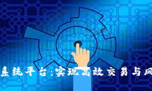 数字货币合约系统平台:实现高效交易与风险管理的利器