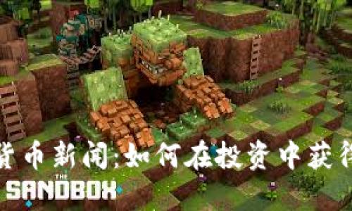 最新数字货币新闻：如何在投资中获得可观回报