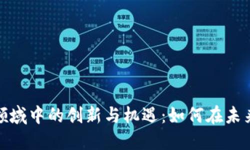 数字货币领域中的创新与机遇:如何在未来获得成功