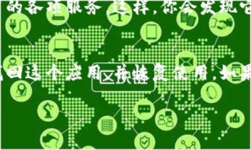 如果你卸载了 Tokenim，但希望找回它，可以按照以下步骤进行操作：

步骤 1: 检查你的设备
首先，确认你使用的设备。根据不同的操作系统（如 Android 或 iOS），找回 Tokenim 的方法可能会有所不同。

步骤 2: 访问应用商店
接下来，打开你手机上的应用商店。对于 Android 用户，访问 Google Play 商店；对于 iOS 用户，访问 App Store。在搜索栏中输入“Tokenim”。

步骤 3: 下载并安装
找到 Tokenim 后，点击下载按钮。如果设备已经安装过这个应用，你可能会看到“安装”而不是“下载”。点击后，应用会自动重新安装到你的设备上。

步骤 4: 登陆你的账号
安装完成后，打开 Tokenim，并使用之前的账号信息进行登录。如果你忘记了密码，大多数应用都有找回密码的选项，你可以根据提示进行操作。

步骤 5: 数据恢复
如果你在卸载 Tokenim 前没有备份数据，可能会丢失某些信息。在这种情况下，建议检查 Tokenim 是否有数据恢复的功能，或者联系他们的客服寻求帮助。

步骤 6: 避免再次卸载
为了避免将来再次将 Tokenim 卸载，建议你了解其功能和使用方法，充分利用应用的各项服务。这样，你会发现它的价值，更愿意保持使用。

总结
卧槽 Tokenim 的卸载并不意味着一切都结束了。只要按照上述步骤，你就能轻松找回这个应用，并恢复使用。如果遇到任何问题，可以随时寻求帮助，确保你能够充分利用 Tokenim 的所有功能。  

希望这能帮助到你！如果还有其他问题或者需要更详细的操作步骤，请告诉我！