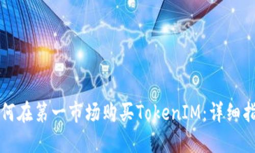 如何在第一市场购买TokenIM:详细指南