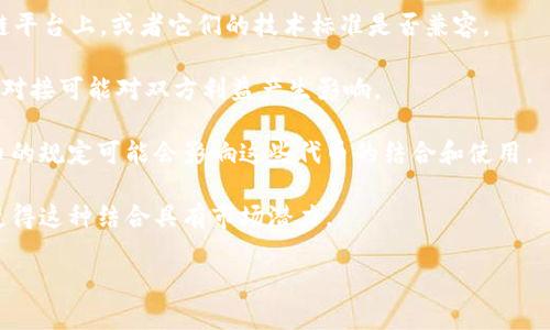 在加密货币和区块链的背景下，Tokenim 和 TBC（The Billion Coin）是不同概念的术语。Tokenim一般指的是数字代币，而TBC是一个特定的加密货币项目。 

如果你想要讨论Tokenim能否支持TBC或将TBC与Tokenim结合使用，这将取决于几个因素，例如：

1. **技术兼容性**：Tokenim和TBC是否在相同的区块链平台上，或者它们的技术标准是否兼容。

2. **项目愿景**：TBC的商业模式和生态系统特点，如果对接可能对双方利益产生影响。

3. **社区支持和法律规定**：在某些地区，对于加密货币的规定可能会影响这些代币的结合和使用。

4. **市场需求**：用户和投资者是否期望这样的整合，使得这种结合具有市场潜力。

如果你有更具体的背景或问题，欢迎进一步阐述！