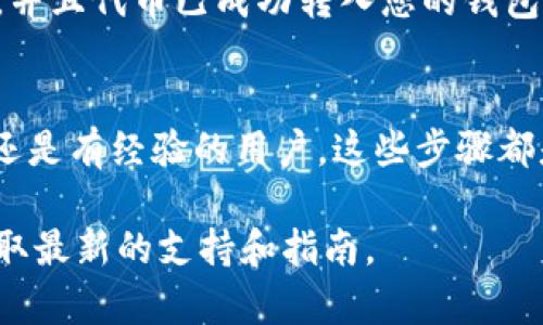 要将 TokenIM 连接到 Uniswap，您可以按照以下步骤进行操作。TokenIM 是一个加密货币钱包，而 Uniswap 是一个去中心化交易平台。在连接这两个平台之前，确保您已经下载并安装了 TokenIM 钱包，并在其中设置了您的账户。

步骤一：准备 TokenIM 钱包
首先，确保您的 TokenIM 钱包已经正确设置，并且您在其中拥有您希望用于交易的加密货币。我们建议您检查您的钱包余额，以确保您有足够的代币进行交易和支付交易所需的矿工费用。

步骤二：访问 Uniswap 网站
打开您的浏览器，输入 Uniswap 的官方网站链接（如 uniswap.org），访问该平台。请确保在官方网站上，以避免钓鱼网站的风险。

步骤三：选择连接钱包选项
在 Uniswap 的首页，您会看到一个“连接钱包”的选项。点击它，页面会显示多个钱包的选项供您选择。

步骤四：选择 TokenIM 钱包
在连接钱包的选项中，寻找 TokenIM。如果 TokenIM 没有直接列出，您可能需要选择“其他钱包”或类似选项，以手动提示 TokenIM。确保您能够找到适合的连接方式。

步骤五：授权连接
选择 TokenIM 钱包之后，系统会要求您授权连接。打开 TokenIM 钱包，找到连接请求的通知，并确认申请。这通常会涉及您输入密码或进行指纹识别以进行授权。

步骤六：完成连接
确认后，您的 TokenIM 钱包将与 Uniswap 连接。您可以在 Uniswap 的用户界面上查看您的钱包余额以及其他相关信息。

步骤七：开始交易
现在，您已经成功将 TokenIM 连接到 Uniswap。可以选择您想要交易的加密货币对。输入您希望交换的金额，系统会自动计算出您将获得的代币数量。

步骤八：确认交易
检查所有细节后，确认交易。请记住，由于区块链网络的波动，您可能需要支付一定的 Gas 费，以确保交易能够及时处理和完成。

步骤九：检查交易状态
确认交易后，您可以在 TokenIM 钱包或 Uniswap 的界面上检查交易状态。确认交易已经被区块链确认，并且代币已成功转入您的钱包。

总结
通过上述步骤，您可以轻松地将 TokenIM 连接到 Uniswap，开始您的去中心化交易之旅。无论您是新手还是有经验的用户，这些步骤都是帮助您顺利完成交易的重要参考。记得始终关注您的钱包安全及网络的最新动态，以确保您的资金安全。

如果您还有其他问题或具体操作上的困难，建议查阅 TokenIM 或 Uniswap 的官方文档或支持页面，获取最新的支持和指南。