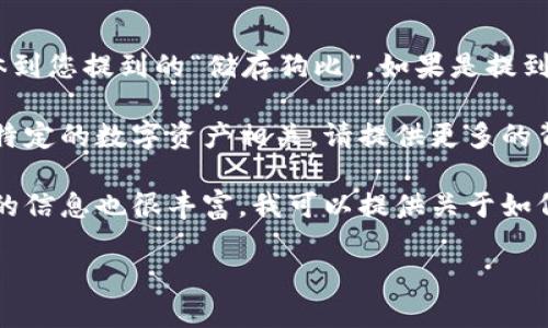 tokenim 这个术语或概念并不是众所周知的标准术语，因此可能涉及多个不同的意思。具体到您提到的“储存狗比”，如果是提到某种加密货币、代币或数字资产的存储方式，我们需要更具体的信息才能提供清晰的答案。 

如果您指的是加密货币代币（token）相关的内容，例如某平台的代币如何存储，或者与某种特定的数字资产相关，请提供更多的背景信息，以便我能更好地帮助您。

如果您想讨论的是关于存储与加密货币或数字资产相关的狗狗币（Dogecoin），那么这方面的信息也很丰富。我可以提供关于如何安全地存储狗狗币的信息，包括使用钱包、交易所的存储方式等。

请您进一步说明问题，我将很乐意为您提供详细的信息和指导。