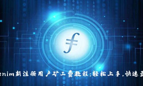 Tokenim新注册用户矿工费教程:轻松上手,快速盈利!