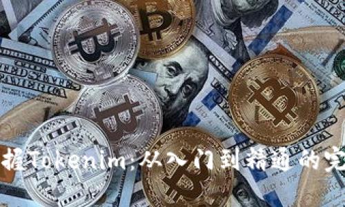 全面掌握Tokenim:从入门到精通的完整教程