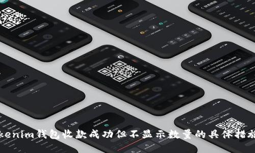 解决Tokenim钱包收款成功但不显示数量的具体措施与技巧