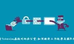 探索Tokenim在杭州的办公室：如何提升工作效率与