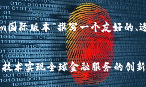 为了更好地帮助你,我将为“tokenim国际版本”撰写一个友好的、适当的关键词,并详细介绍这个主题。
Tokenim国际版本:如何通过区块链技术实现全球金融服务的创新与发展
