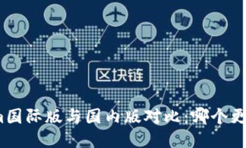 Tokenim国际版与国内版对比:哪个更适合你?