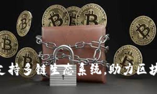 Tokenim未来将支持多链生态系统,助力区块链项目快速发展