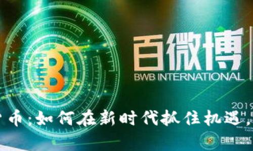 周子论数字货币:如何在新时代抓住机遇,实现财富增长