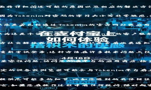 如果您在尝试登录Tokenim时遇到“账户不存在”的提示，可能是以下几个原因导致的。下面将详细阐述可能的原因以及相应的解决方法。

1. 错误的登录信息
首先，确保您输入的账户信息是正确的。请仔细检查您的用户名和密码。特别注意大小写，因为Tokenim对密码的字符大小写非常敏感。如果您不记得自己的密码，可以尝试使用“忘记密码”功能来重置。

2. 账户未注册
如果您确定输入的信息无误，但仍然提示账户不存在，可能是因为您的账户未注册。请确认您是否已经通过Tokenim的官方网站或应用程序完成注册。如果还没有，您需要先进行注册，并按照提示完成账户激活。

3. 账户被禁用或删除
在某些情况下，如果您的账户因为违反平台规定而被禁用，您也会遇到登录问题。如果您认为这是个误会，建议联系Tokenim的客户服务，询问您账户的具体情况。

4. 系统维护或故障
有时候平台会进行系统维护，这可能会导致部分用户无法登录。您可以查看Tokenim的官方社交媒体或网站公告，确认是否有此类通知。如果是维护，通常会在维护完成后恢复正常。

5. 清理浏览器缓存
有时，您的浏览器缓存可能导致登录问题。您可以尝试清理浏览器的缓存和Cookies，然后重新尝试登录。这种方法在许多技术问题上往往有效。

6. 更新应用程序
如果您是通过移动应用登录的，请确保您的应用程序是最新版本。过时的版本可能会导致兼容性问题。访问您所在平台的应用商店，检查是否有更新可用，并安装最新版本。

7. 尝试不同的设备或浏览器
如果上述所有方法都无法解决问题，可以尝试使用不同的设备或浏览器进行登录。有时特定的设备或浏览器可能会与Tokenim平台存在兼容性问题。

8. 联系客服
如果您尝试了所有以上方法仍然无法登录，最好的解决方案是直接联系Tokenim的客服。提供尽可能多的细节，比如您遇到的具体错误信息，您的注册邮箱等，以便客服可以快速帮助您解决问题。

通过以上方法，您应该能够找到“账户不存在”问题的根本原因，并采取相应的措施来解决它。如果您在操作过程中有任何疑问，随时向客服寻求帮助，他们会为您提供支持。希望您能顺利登录Tokenim，享受到更好的使用体验！