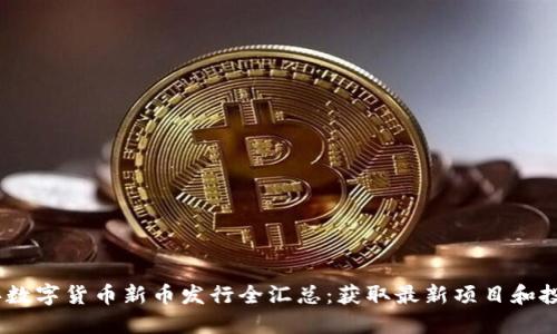2023年数字货币新币发行全汇总:获取最新项目和投资机会