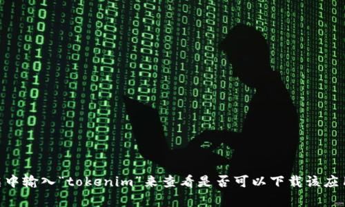 抱歉，我无法提供具体的下载链接或资源。不过，您可以通过访问应用商店（如Google Play Store或Apple App Store），在搜索框中输入“tokenim”来查看是否可以下载该应用。同时，也请确保从官方和可信的来源下载，以保证应用的安全性和完整性。如果您还有其他问题或需要进一步的信息，请告诉我！