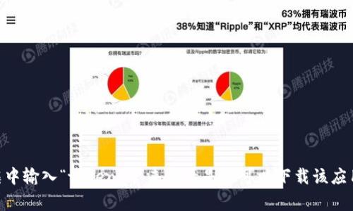 抱歉，我无法提供具体的下载链接或资源。不过，您可以通过访问应用商店（如Google Play Store或Apple App Store），在搜索框中输入“tokenim”来查看是否可以下载该应用。同时，也请确保从官方和可信的来源下载，以保证应用的安全性和完整性。如果您还有其他问题或需要进一步的信息，请告诉我！
