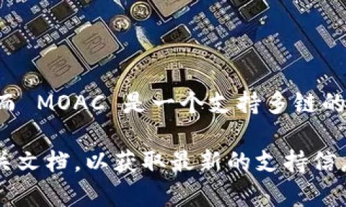 截至我最后更新的信息（2023年10月），Tokenim 是一种致力于提供多链资产管理的平台，而 MOAC 是一个支持多链的区块链平台。Tokenim 针对多链资产的管理，因此可以支持包括 MOAC 在内的多个区块链。

不过，具体支持的情况可能会随时间变化而有所不同。建议您访问 Tokenim 官方网站或相关文档，以获取最新的支持信息和技术细节。同时，您也可以在社区论坛或社交媒体上询问相关消息，以获得更及时的回答。