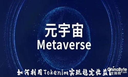 如何利用Tokenim实现稳定收益?
