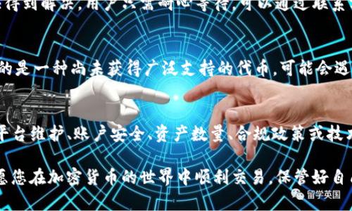 关于“tokenim不能提币”的问题，可能有几个原因。下面我们将详细探讨可能的原因及解决方案。

1. 平台维护或升级
很多加密货币交易平台在进行系统维护或升级时，会暂时停止提币功能。这是为了确保用户的资产安全。建议用户访问平台的公告栏或官方社交媒体渠道，查看是否有相关的通知或更新。

2. 账户安全问题
如果平台检测到账户存在安全风险（例如异常登录或可疑活动），可能会暂时限制提币功能。建议用户检查账户安全设置，启用双因素认证（2FA），确保账号安全。如果发现异常，立即联系客服。

3. 资产数量或条件限制
某些平台对提币的最低数量或频率有要求。如果用户的账户余额低于提币的下限，提币功能将无法使用。用户应仔细阅读平台的提币规则，确保满足条件。

4. 合规与政策问题
有时，由于法律法规的变更，某些平台可能会暂停提币功能。这通常与反洗钱（AML）和客户身份识别（KYC）相关。用户需要确保他们已经完成所有必要的身份验证步骤。

5. 技术问题
有时，系统中的技术故障可能会导致提币功能失效。这类问题通常会很快得到解决，用户只需耐心等待。可以通过联系客服获取最新进展。

6. 交易对或资产限制
某些特定的代币可能在特定交易对中存在提币限制。如果用户尝试提取的是一种尚未获得广泛支持的代币，可能会遇到此限制。建议查看平台支持的代币列表。

结论
如果您在使用tokenim时遇到不能提币的情况，应首先确认是否是由于平台维护、账户安全、资产数量、合规政策或技术问题导致的。建议及时与平台客服联系，获取最准确的信息与支持。

通过了解以上的可能原因，您可以更有效地解决提币问题。在此，我们祝愿您在加密货币的世界中顺利交易，保管好自己的数字资产！