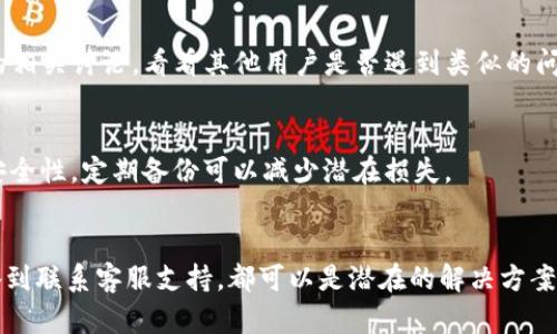 如果您在使用Tokenim钱包的苹果设备上遇到问题，以下是一些可能的解决方案和替代方法。

1. 确保应用程序更新至最新版本
首先，请检查您的Tokenim钱包是否是最新版本。在App Store中查看是否有可用的更新。如果有，及时更新应用程序，以确保您可以访问新功能并解决已知的错误。

2. 重启设备
有时候，重启设备可以解决许多技术问题。尝试关机并重新启动您的iPhone。这可能会重置应用程序的状态，并解决临时问题。

3. 检查网络连接
确保您的设备连接到稳定的Wi-Fi或移动数据网络。网络连接不佳可能会导致Tokenim钱包无法正常工作。您可以尝试在不同的网络环境下运行应用程序，看是否有所改善。

4. 清除应用缓存
虽然iOS不提供清除单个应用缓存的选项，但您可以尝试卸载并重新安装Tokenim钱包。在App Store中找到应用，卸载后再次安装。这将重置应用程序并删除可能导致问题的缓存数据。

5. 检查iOS系统更新
请确保您的iPhone系统也是最新版本。前往“设置” - “通用” - “软件更新”，查看是否有可用更新。如果有，请进行更新，因为新版本会修复一些兼容性问题。

6.咨询客户支持
如果上述步骤均未能解决问题，建议联系Tokenim钱包的客户支持团队。您可以在他们的官方网站上找到联系方式。描述您的问题，并提供尽可能多的细节，以便他们能帮助您解决问题。

7. 查找替代方案
如果Tokenim钱包在iOS设备上无法使用，您可以考虑其他数字钱包应用。市场上有许多竞争者，例如Trust Wallet、MetaMask等。这些应用可能提供类似的功能，并能满足您的需求。

8. 访问网页版
如果Tokenim钱包提供网页版，您可以尝试通过Safari或其他浏览器访问该网站。这样一来，即使在手机应用上遇到问题，您仍可以使用网页版进行交易。

9. 加入社区论坛
社区论坛是获得其他用户见解和解决方案的良好来源。您可以在社交媒体平台或加密货币讨论论坛上搜索Tokenim钱包的相关讨论。看看其他用户是否遇到类似的问题，以及他们是如何解决的。

10. 随时备份您的数据
在使用任何数字钱包时，确保您的账户信息和私钥得到妥善备份是非常重要的。无论您遇到什么问题，都不要忽视数据的安全性。定期备份可以减少潜在损失。

总结
当Tokenim钱包在您使用的iPhone上无法运行时，可能有多种原因导致此问题。从更新应用程序到检查网络连接，重启设备到联系客服支持，都可以是潜在的解决方案。如果这些方式都无法解决问题，探索其他钱包应用或网页版可能是明智的选择。记得保持数据的安全性和备份，以防不测。