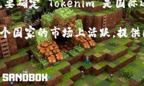 Tokenim 是一家集成了区块链技术和金融的公司，具体的定位和市场可能会随着行业的发展而变化。因此，要确定 Tokenim 是国际还是国内，需要参考最新的信息和公司背景。

如果您能提供更多的上下文或者具体的项目背景，我可以更好地帮助您判断。一般来说，如果一个公司在多个国家的市场上活跃，提供国际服务和产品，它通常被视为国际公司。相对而言，专注于国内市场服务和产品的公司则被视为国内公司。

若您有Tokenim的具体信息或其他相关细节，请告诉我，这样我可以提供更准确的分析。