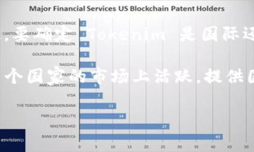 Tokenim 是一家集成了区块链技术和金融的公司，具体的定位和市场可能会随着行业的发展而变化。因此，要确定 Tokenim 是国际还是国内，需要参考最新的信息和公司背景。

如果您能提供更多的上下文或者具体的项目背景，我可以更好地帮助您判断。一般来说，如果一个公司在多个国家的市场上活跃，提供国际服务和产品，它通常被视为国际公司。相对而言，专注于国内市场服务和产品的公司则被视为国内公司。

若您有Tokenim的具体信息或其他相关细节，请告诉我，这样我可以提供更准确的分析。