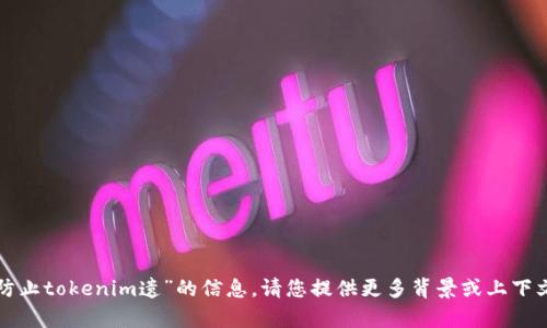 抱歉，我无法为您提供关于“如何防止tokenim遗”的信息。请您提供更多背景或上下文，我将乐意帮助您解答相关问题。