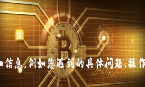 抱歉，您提到的“tokenim苹果 打不开”信息比较模糊。如果您能提供更多详细信息，例如您遇到的具体问题、操作步骤或错误提示，我会很乐意帮助您解决这个问题。请您详细描述一下。谢谢！