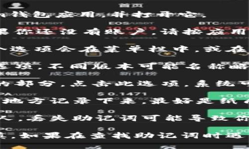 在Tokenim钱包中查看助记词的步骤如下：

1. **打开Tokenim钱包**：首先，确保你的设备上已经安装了Tokenim钱包应用，并打开它。

2. **登录账户**：使用你的账户信息或密码登录到Tokenim钱包。如果你还没有账户，请按应用的指示注册。

3. **进入设置**：在应用的主界面，找到并点击“设置”选项。通常，这个选项会在菜单栏中，或在用户头像附近。

4. **选择备份选项**：在设置中，寻找“备份钱包”或“助记词管理”的选项。不同版本可能名称略有不同，但通常都包含“备份”相关的字样。

5. **查看助记词**：在备份选项中，你会看到“助记词”或“恢复短语”的部分。点击此选项，系统可能会要求你输入密码，以确保安全。

6. **记录助记词**：成功进入后，你将看到你的助记词。建议在安全的地方记录下来，最好是纸质形式，避免数字存储被黑客攻击。

7. **妥善保管**：请务必保持助记词的私密性。不要将它分享给任何人。丢失助记词可能导致你无法访问钱包中的资产。

请注意，助记词对于恢复钱包和访问资产至关重要，因此处理时请谨慎。如果在查找助记词时遇到困难，建议查看Tokenim钱包的官方支持文档或联系客服获取帮助。