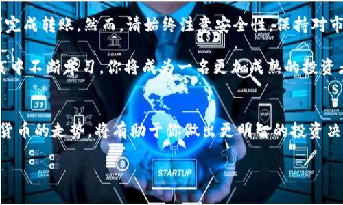 jiaoti在TokenIm上成功转账BTM到法币的完整指南/jiaoti

TokenIm, BTM, 转账, 法币/guanjianci

引言
在数字货币的世界里，我们的选择多种多样。但如何将我们手中的BTM（比特币修改版）成功转成法币，却是许多用户面临的一大挑战。TokenIm作为一个用户友好的加密货币钱包提供了便捷的途径。本指南将带你一步步了解如何在TokenIm上将BTM顺利转账到法币账户，确保你在过程中能收获最大的收益和最少的麻烦。

什么是TokenIm？
TokenIm是一款集成度高、功能强大的数字钱包。它不仅支持多种加密货币，还提供了方便的转账和兑换服务。用户可以轻松管理自己的资产，无论是转账、兑换还是查看历史交易记录，TokenIm都能提供优质的体验。此外，TokenIm还具备较高的安全性，确保用户的资产安全。

BTM的概述
BTM是比特币的一种变种，旨在解决传统比特币的一些不足。作为数字货币，BTM在许多交易平台上具有一定的流通性。随着加密货币市场的扩大，用户对BTM的需求也在增大。将BTM兑换成法币，可以为人们提供更多的消费选择。

准备工作
在开始转账之前，确保你已经完成如下准备工作：
ul
li确保你已经在TokenIm上注册并设置好了账户。/li
li确认你的TokenIm账户中至少有一定数量的BTM。/li
li确保你有一个可以接收法币的银行账户或支付平台账户。/li
li了解当前市场的汇率，以便做出明智的转账决策。/li
/ul

步骤一：登录TokenIm账户
打开你的TokenIm应用或者网站，并输入你的用户名和密码登录账户。确保你的账户安全，最好启用双重身份验证功能，以提高账户的安全性。

步骤二：选择转账选项
在你成功登录后，找到“转账”或“兑换”选项。这通常在主页面上显眼的位置。点击它后，将带你进入转账选项页面。

步骤三：选择BTM和法币
在转账页面，选择你要转出的加密货币——BTM。接下来，选择你希望收到的法币种类（如人民币、美元或其他）。

步骤四：输入转账金额
输入你希望转账的BTM数量。在这一步，建议你能参考当前市场的汇率，确保交易对你最有利。TokenIm会自动计算出你能获得的法币金额，确保信息的准确性。

步骤五：填写接收账户信息
接下来，你需要填写法币接收账户的信息。这可能包括银行账户号码或其他支付平台的账户信息。确保信息的准确，避免资金损失。

步骤六：确认交易信息
在提交转账请求之前，仔细检查所有输入的信息。这包括转账的金额、接收账户的信息以及任何附加的备注。一旦确认无误，就可以继续进行。

步骤七：提交交易
点击“提交”按钮，完成转账请求。请注意，可能需要一些时间来处理交易。在此期间，你可以查看交易状态，确保转账顺利进行。

步骤八：确认法币到账
一旦转账完成，查看你的法币账户，以确认资金是否已经到账。通常，处理时间取决于你所使用的支付平台或银行。在有些情况下，可能需要等待几个工作日才能看到款项。

遇到问题的解决方案
如果在转账过程中遇到了问题，请不要慌张。TokenIm一般会提供客户支持服务。无论是关于转账的流程，还是账户问题，都可以寻求帮助。

结论
在TokenIm上成功转账BTM到法币的过程中，虽然需要一些步骤，但整体操作相对简单。只要提前做好准备，仔细核对每一步，你就能够顺利完成转账。然而，请始终注意安全性，保持对市场动态的关注，确保你的投资获得最佳回报。在数字货币的旅程中，祝你好运！ 

在未来的数字货币世界中，了解如何灵活运用你的资产是非常重要的。希望这个指南能够帮助你更好地驾驭BTM与法币之间的兑换。在实践中不断学习，你将成为一名更加成熟的投资者。

附录
如果你想进一步了解TokenIm的使用技巧，建议关注相关的社区论坛和网络资源。此外，保持对最新市场动态的追踪，了解BTM和其他加密货币的走势，将有助于你做出更明智的投资决策。

感谢您花时间阅读这一指南，祝您的转账顺利，一切如意！
